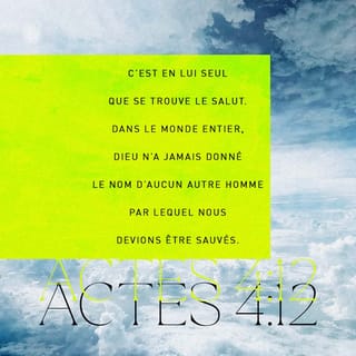 Actes des apôtres 4:12 - Il n’y a de salut en aucun autre, car il n'y a sous le ciel aucun autre nom qui ait été donné parmi les hommes, par lequel nous devions être sauvés.»