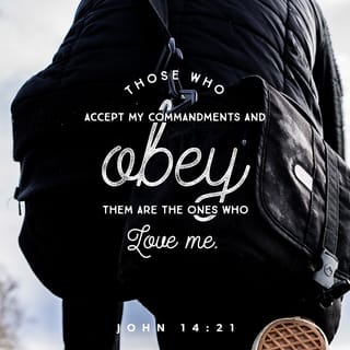 John 14:21 - Whoever knows and obeys my commandments is the person who loves me. Those who love me will have my Father’s love, and I, too, will love them and show myself to them.”