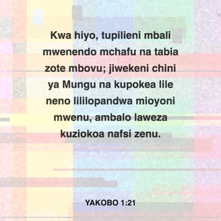 Yakobo 1:21 - Kwa hiyo, tupilieni mbali mwenendo mchafu na tabia zote mbovu; jiwekeni chini ya Mungu na kupokea lile neno lililopandwa mioyoni mwenu, ambalo laweza kuziokoa nafsi zenu.