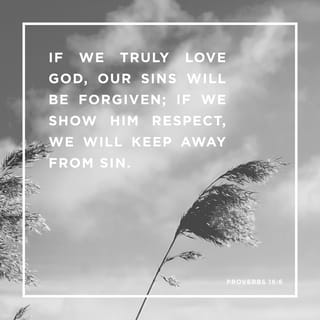 Proverbs 16:6 - If we truly love God,
our sins will be forgiven;
if we show him respect,
we will keep away from sin.