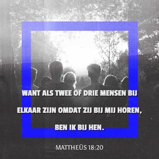 Het evangelie naar Matteüs 18:20 - Want waar twee of drie vergaderd zijn in mijn naam, daar ben Ik in hun midden.