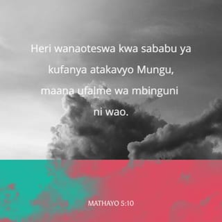 Mathayo 5:10 - Heri wanaoteswa kwa sababu ya kufanya atakavyo Mungu,
maana ufalme wa mbinguni ni wao.