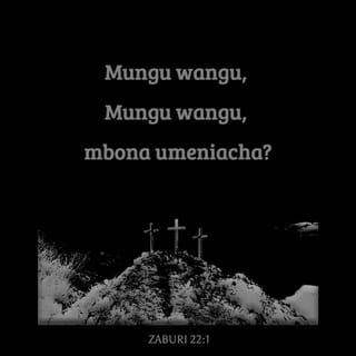 Zaburi 22:1 - Mungu wangu, Mungu wangu,
Mbona umeniacha?
Mbona U mbali na wokovu wangu,
Na maneno ya kuugua kwangu?