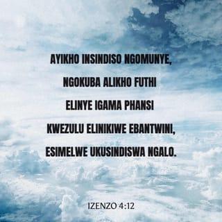 IZenzo 4:12 - “Ayikho insindiso ngomunye, ngokuba alikho elinye igama phansi kwezulu elinikiwe ebantwini, esimelwe ukusindiswa ngalo.”