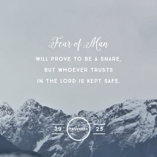 Proverbs 29:25 - The fear of man proves to be a snare,
but whoever puts his trust in Yahweh is kept safe.