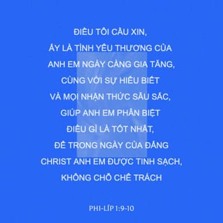 Phi-líp 1:10 - để anh chị em có thể phân biệt được điều tốt đẹp nhất, và trở nên tinh sạch, toàn thiện vào ngày Chúa Cứu Thế trở lại