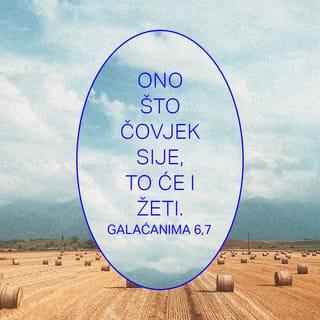 Galaćanima 6:7 - Ne obmanjujte se—Bogu se ne možete izrugivati i olako proći. Što posijete, to ćete i žeti!