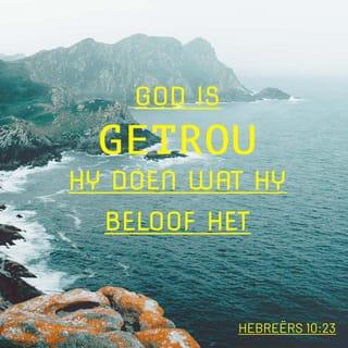 Hebreërs 10:23 - Daarom kan ons sonder enige twyfel vashou aan die beloftes wat God aan ons gemaak het.