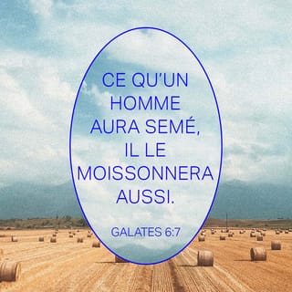 Galates 6:7 - Ne vous y trompez pas: on ne se rit pas de Dieu.