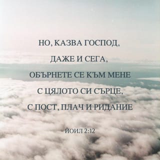 Йоил 2:12 - Но тъкмо днес още е в сила словото на Господа: „Обърнете се към Мене от цялото си сърце с пост, плач и ридание!“