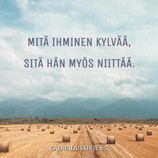 Galatalaiskirje 6:7 - Älkäät eksykö; ei Jumala anna itsiänsä pilkata: sillä mitä ihminen kylvää, sitä hän myös niittää.