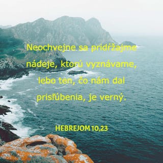 Hebrejom 10:23 - Neochvejne sa pridŕžajme nádeje, ktorú vyznávame, lebo ten, čo nám dal prisľúbenia, je verný.