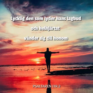 Psaltaren 119:1-2 - Lycklig den vars liv är fläckfritt,
den som följer Herrens lag.
Lycklig den som lyder hans lagbud
och helhjärtat vänder sig till honom