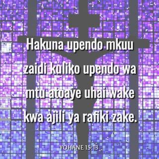 Yohana 15:13 - Hakuna aliye na upendo mwingi kuliko huu, wa mtu kuutoa uhai wake kwa ajili ya rafiki zake.