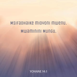Yohana 14:1 - Yesu akawaambia, “Msifadhaike mioyoni mwenu, mnamwamini Mungu, niaminini na mimi pia.