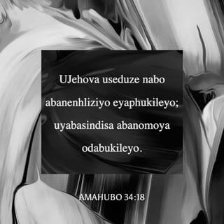 AmaHubo 34:18 - UJehova useduze nabo abanenhliziyo eyaphukileyo;
uyabasindisa abanomoya odabukileyo.