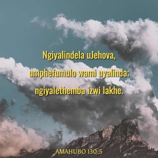 AmaHubo 130:5 - Ngiyalindela uJehova,
umphefumulo wami uyalinda;
ngiyalethemba izwi lakhe.