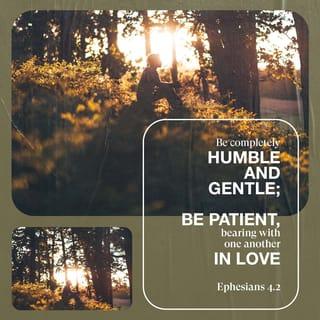 Ephesians 4:2-6 - Be completely humble and gentle; be patient, bearing with one another in love. Make every effort to keep the unity of the Spirit through the bond of peace. There is one body and one Spirit, just as you were called to one hope when you were called; one Lord, one faith, one baptism; one God and Father of all, who is over all and through all and in all.