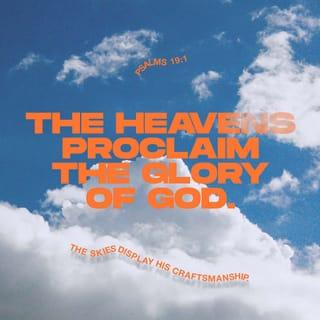 Psalms 19:1 - The heavens proclaim the glory of God.
The skies display his craftsmanship.