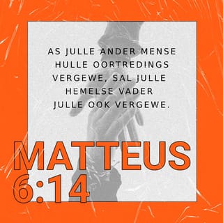 MATTEUS 6:14-15 - “As julle ander mense hulle oortredings vergewe, sal julle hemelse Vader julle ook vergewe. Maar as julle ander mense nie vergewe nie, sal julle Vader julle ook nie julle oortredings vergewe nie.”