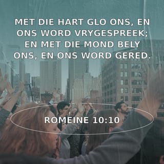 Romeine 10:10 - Want met die hart glo ons, en word so regverdig verklaar; met die mond bely ons, en word so verlos.