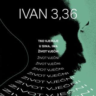 Ivan 3:36 - Tko vjeruje u Sina, ima život vječni; a tko ne vjeruje Sinu, neće vidjeti života, nego gnjev Božji ostaje na njemu.”
