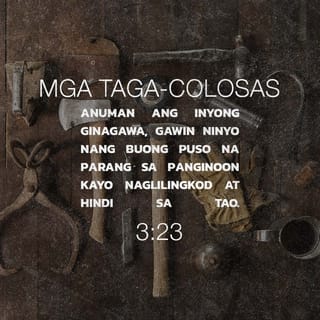 Mga Taga-Colosas 3:23 - Anuman ang inyong ginagawa, gawin ninyo nang buong puso na parang sa Panginoon kayo naglilingkod at hindi sa tao.