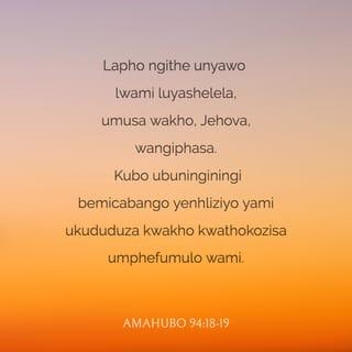 AmaHubo 94:18 - Lapho ngithe unyawo lwami luyashelela,
umusa wakho, Jehova, wangiphasa.
