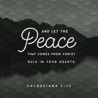 Colossians 3:15 - and let the peace of God rule in your hearts, to which also ye were called in one body, and become thankful.