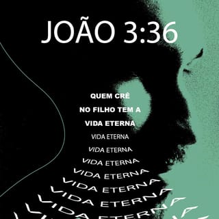 João 3:36 - Quem crê no Filho tem a vida eterna; já quem rejeita o Filho não verá a vida, mas a ira de Deus permanece sobre ele.