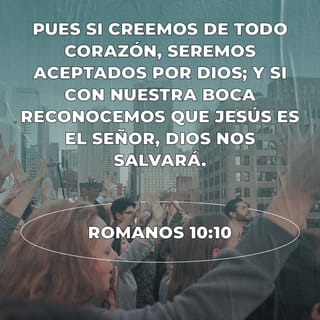 Romanos 10:10 - Porque con el corazón se cree para ser justificado, pero con la boca se confiesa para ser salvo.