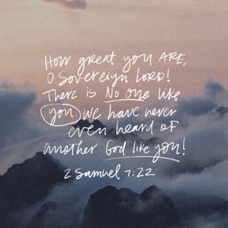 2 Samuel 7:22 - Therefore you are great, O LORD God. For there is none like you, and there is no God besides you, according to all that we have heard with our ears.