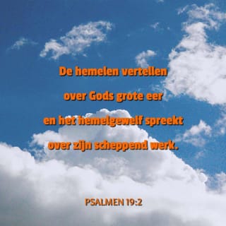 Psalmen 19:2 - De hemelen vertellen
over Gods grote eer
en het hemelgewelf spreekt
over zijn scheppend werk.