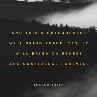 Isaiah 32:17 - and justice will produce
lasting peace and security.