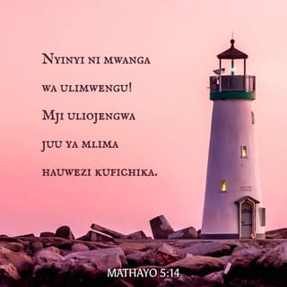 Mt 5:14 - Ninyi ni nuru ya ulimwengu. Mji hauwezi kusitirika ukiwa juu ya mlima.