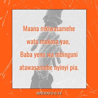 Mt 6:14 - Kwa maana mkiwasamehe watu makosa yao, na Baba yenu wa mbinguni atawasamehe ninyi.