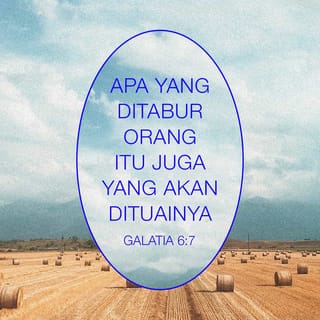 Galatia 6:7 - Jangan sesat! Allah tidak membiarkan diri-Nya dipermainkan. Karena apa yang ditabur orang, itu juga yang akan dituainya.