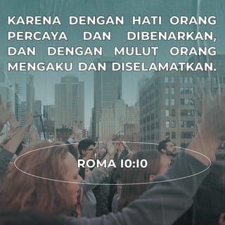 Roma 10:10 - Karena dengan hati orang percaya dan dibenarkan, dan dengan mulut orang mengaku dan diselamatkan.