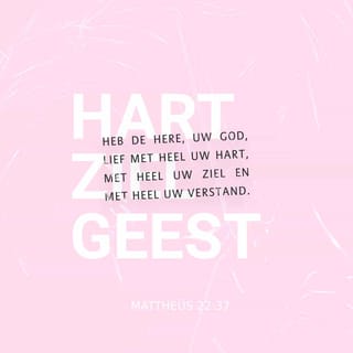 Het evangelie naar Matteüs 22:37 - Hij zeide tot hem: Gij zult de Here, uw God, liefhebben met geheel uw hart en met geheel uw ziel en met geheel uw verstand.