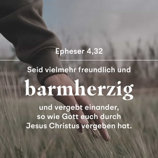 Ephesians 4:31-32 - Get rid of all bitterness, rage and anger, brawling and slander, along with every form of malice. Be kind and compassionate to one another, forgiving each other, just as in Christ God forgave you.