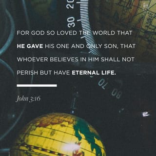 John 3:16 - God loved the people of this world so much that he gave his only Son, so that everyone who has faith in him will have eternal life and never really die.
