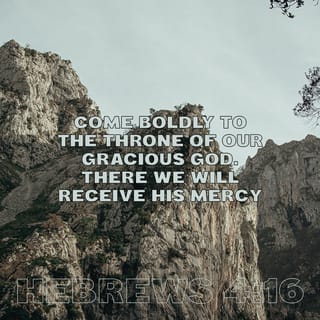 Hebrews 4:16 - So whenever we are in need, we should come bravely before the throne of our merciful God. There we will be treated with undeserved grace, and we will find help.