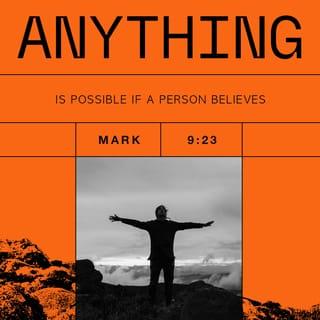 Mark 9:23 - Jesus said to the father, “You said, ‘If you can!’ All things are possible for the one who believes.”