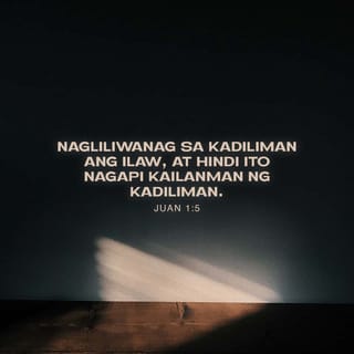 Juan 1:5 - Nagliliwanag sa kadiliman ang ilaw, at hindi ito nagapi kailanman ng kadiliman.