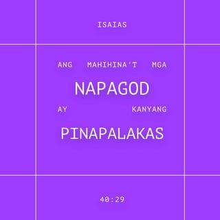 Isaias 40:29 - Ang mahihina't mga napapagod ay kanyang pinapalakas.