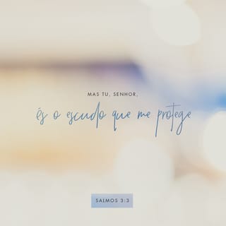 Salmos 3:3 - Mas tu, SENHOR, és um escudo para mim, a minha glória e o que exalta a minha cabeça.