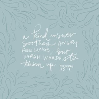 Proverbs 15:1 - A gentle answer turns anger away.
But mean words stir up anger.