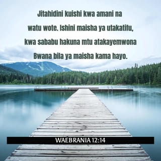 Waebrania 12:14 - Jitahidini kuishi kwa amani na watu wote. Ishini maisha ya utakatifu, kwa sababu hakuna mtu atakayemwona Bwana bila ya maisha kama hayo.