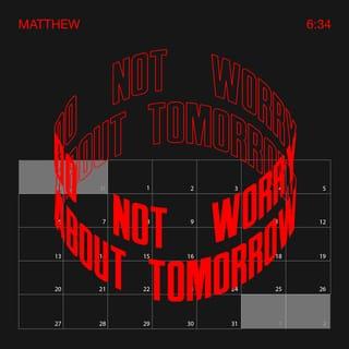 Matthew 6:34 - “So do not worry about tomorrow; for tomorrow will care for itself. Each day has enough trouble of its own.