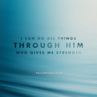 Philippians 4:13 - I can do all things through Christ which strengtheneth me.